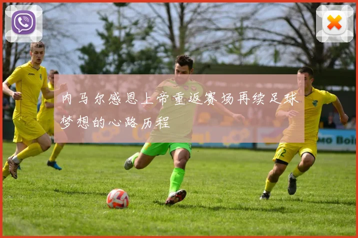 内马尔感恩上帝重返赛场再续足球梦想的心路历程